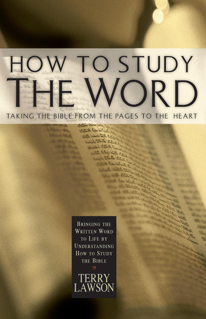 How To Study The Word: Taking the Bible From the Pages to the Heart