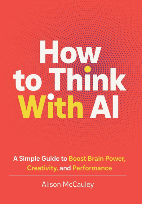 How To Think With AI: A Simple Guide to Boost Your Brain Power