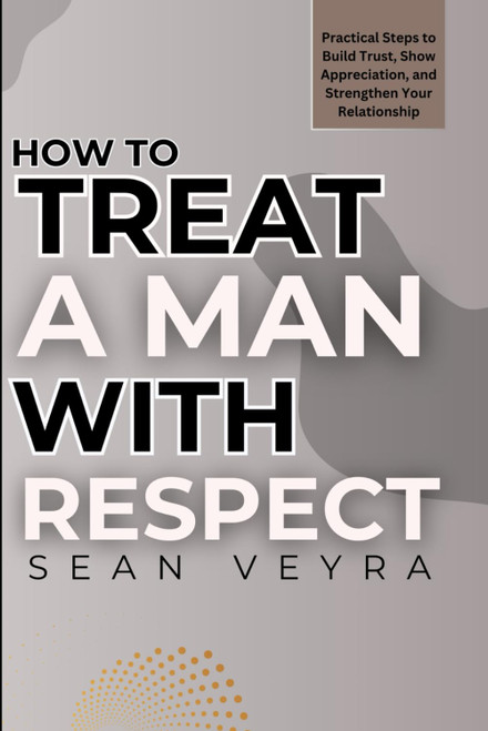 How To Treat A Man With Respect: Practical Steps to Build Trust