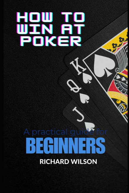How To Win At Poker: A Practical Guide For Beginners