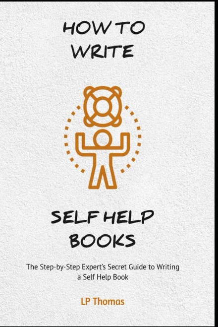 How to Write Self Help Books: The Step-by-Step Expert's Secret Guide to