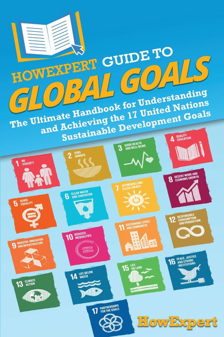 HowExpert Guide to Global Goals: The Ultimate Handbook for Understanding