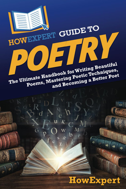 HowExpert Guide to Poetry: The Ultimate Handbook for Writing Beautiful