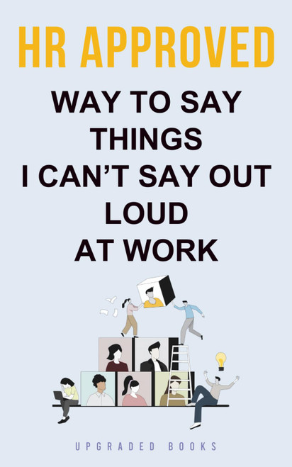 HR Approved Way To Say Things I Can't Say Out Loud At Work