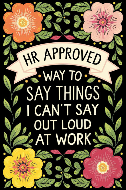 HR-Approved Ways to Say Things I Can't Say Out Loud at Work