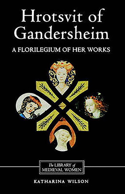 Hrotsvit of Gandersheim: A Florilegium of her Works