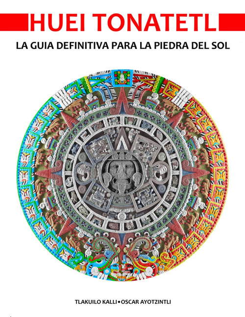Huei Tonatetl-La Guãa Definitiva para la Piedra del Sol