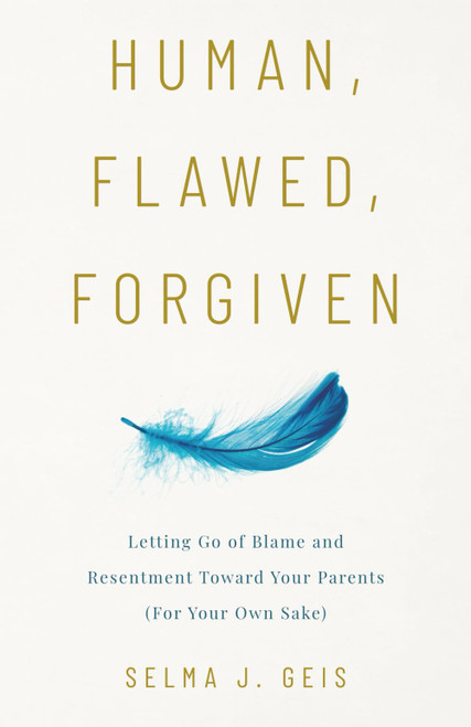 Human, Flawed, Forgiven: Letting Go of Blame and Resentment Toward Your