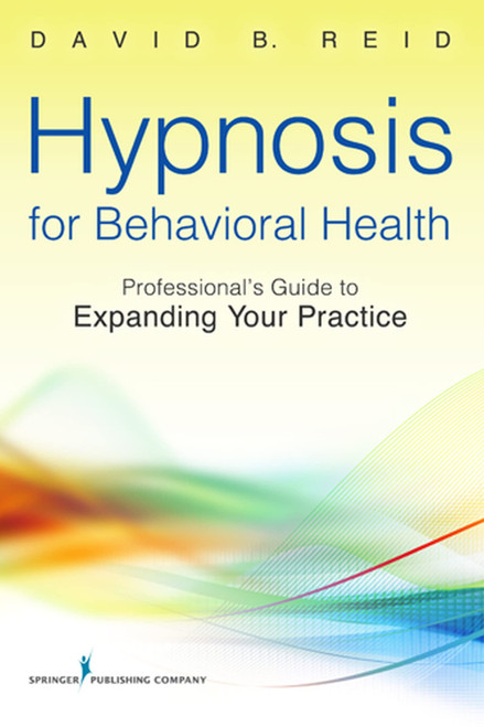 Hypnosis for Behavioral Health: A Guide to Expanding Your Professional