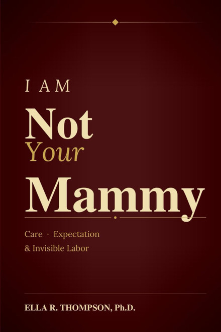 I Am Not Your Mammy: Care, Expectation & Invisible Labor