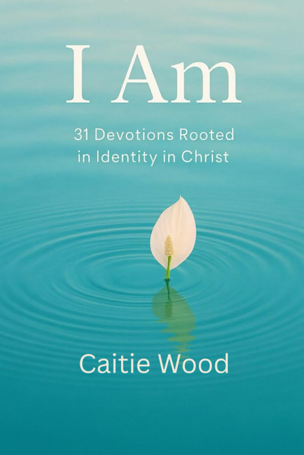 I Am: 31 Devotions Rooted in Identity in Christ