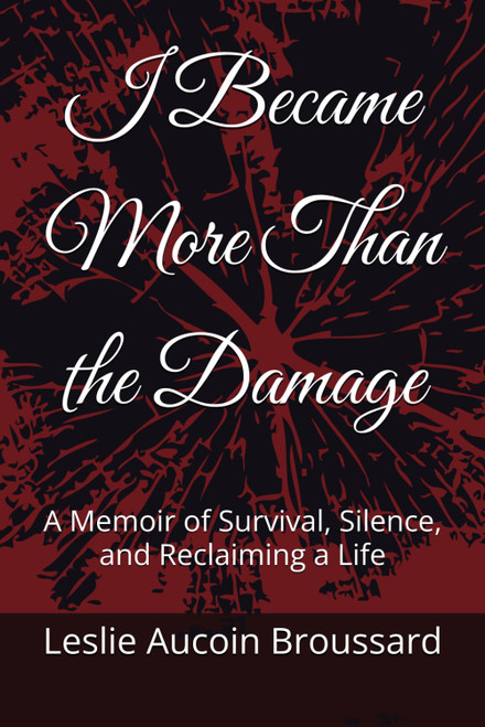 I Became More Than the Damage: A Memoir of Survival