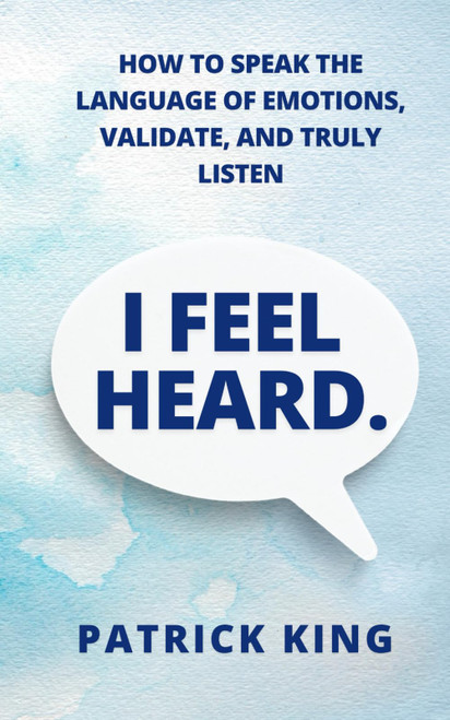 I Feel Heard: How to Speak the Language of Emotions