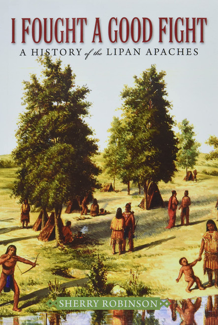 I Fought a Good Fight: A History of the Lipan Apaches
