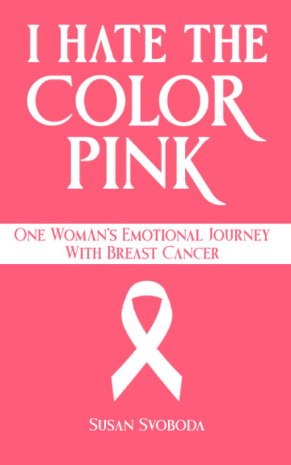 I Hate the Color Pink: One Woman's Emotional Journey with Breast Cancer