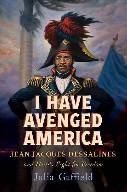 I Have Avenged America: Jean-Jacques Dessalines and Haiti's Fight for