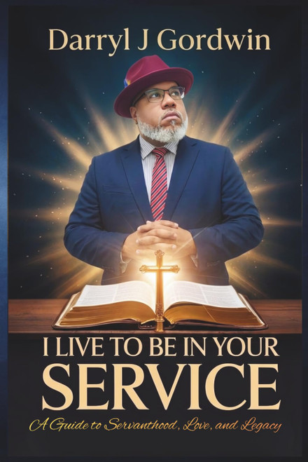 I Live to Be in Your Service: "A Guide to Servanthood, Love, and Legacy