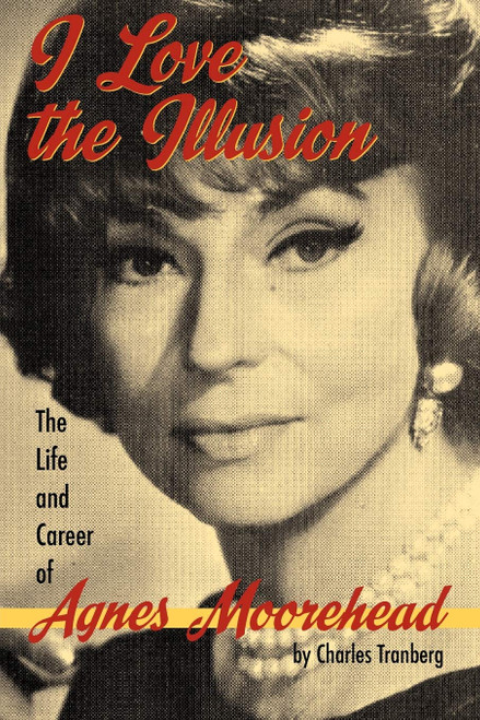 I Love the Illusion: The Life and Career of Agnes Moorehead