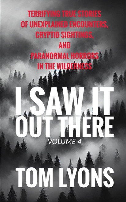 I Saw It Out There, Volume 4: Terrifying True Stories of Unexplained