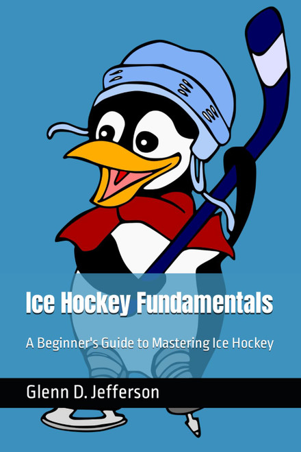 Ice Hockey Fundamentals: A Beginner's Guide to Mastering Ice Hockey