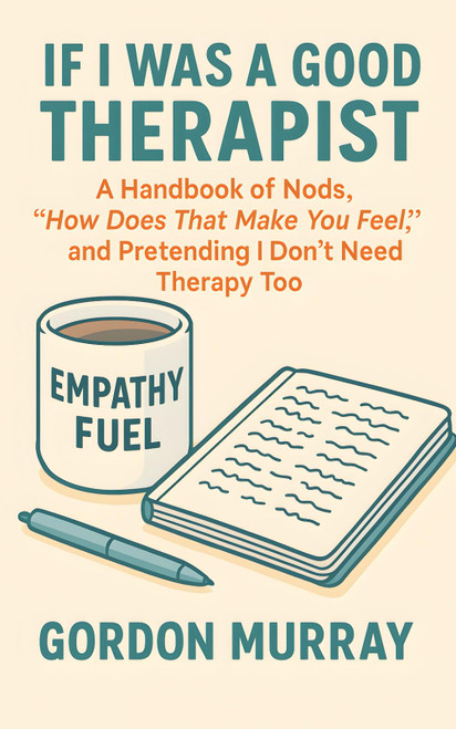 If I Was a Good Therapist: Sarcastic and Relatable Humor for Therapists