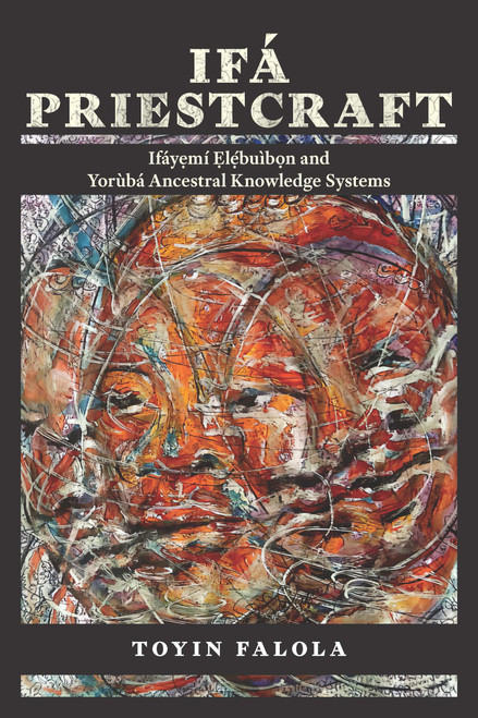 Ifá Priestcraft: Ifáyemí Elébuìbon and Yorùbá Ancestral Knowledge Systems