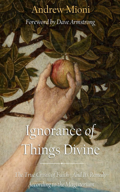 Ignorance of Things Divine: The True Crisis of Faith – And Its Remedy – According to the Magisterium