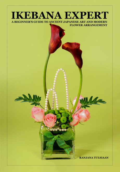 Ikebana Expert: A Beginner's Guide to Ancient Japanese Art and Modern