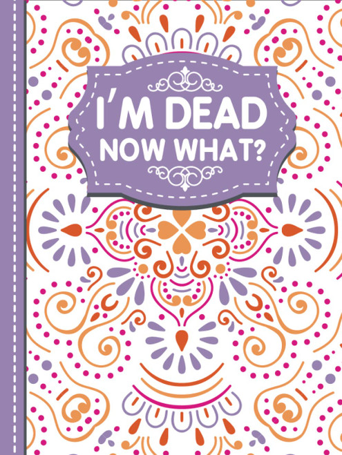 I'm Dead Now What?: A Guide to My Personal Information