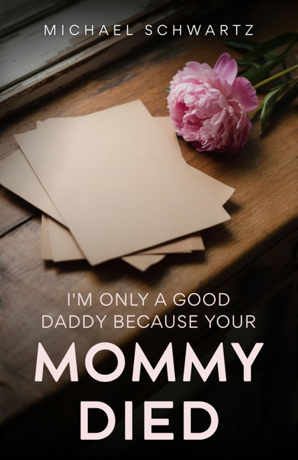 I'm Only A Good Daddy Because Your Mommy Died