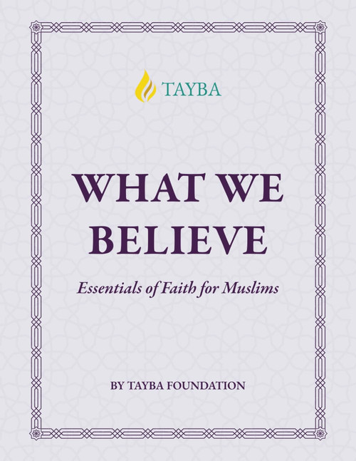 Iman 99, What We Believe: Essentials of Faith for Muslims