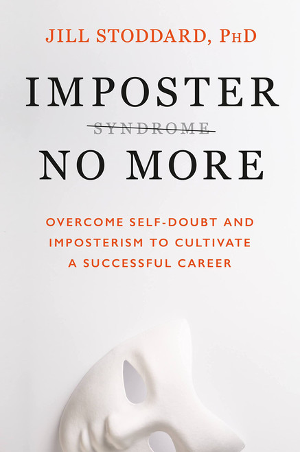 Imposter No More: Overcome Self-Doubt and Imposterism to Cultivate a