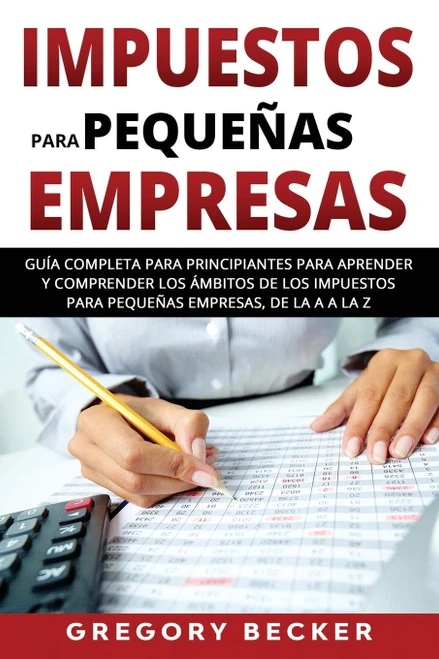 Impuestos para pequeñas empresas: Guía completa para principiantes para aprender