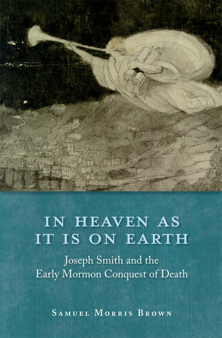In Heaven as It Is on Earth: Joseph Smith and the Early Mormon Conquest
