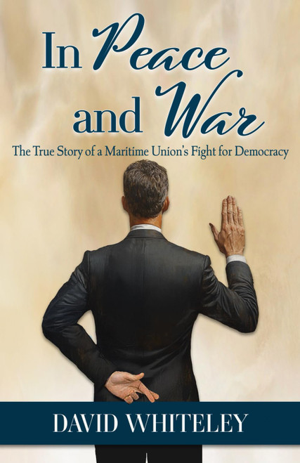In Peace and War: The True Story of a Maritime Union's Fight for Democracy