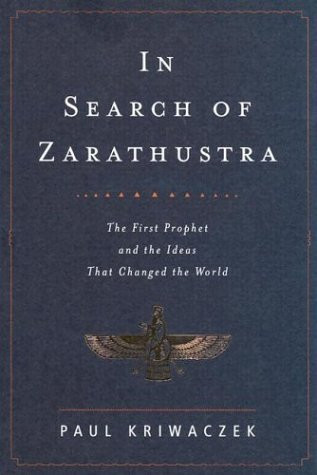 In Search of Zarathustra: The First Prophet and the Ideas That Changed