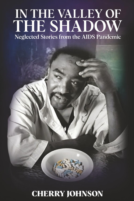 IN THE VALLEY OF THE SHADOW: Neglected Stories from the AIDS Pandemic