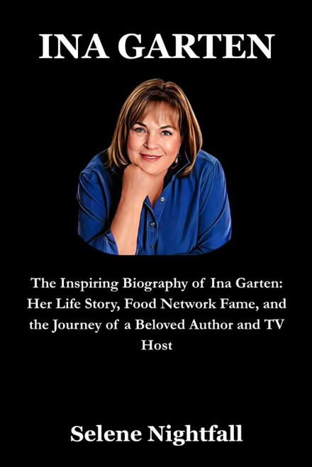 INA GARTEN: The Inspiring Biography of Ina Garten: Her Life Story