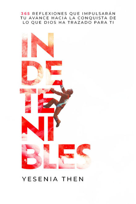 Indetenibles: 365 Reflexiones que impulsarán tu avance hacia la conquista de lo que Dios ha
