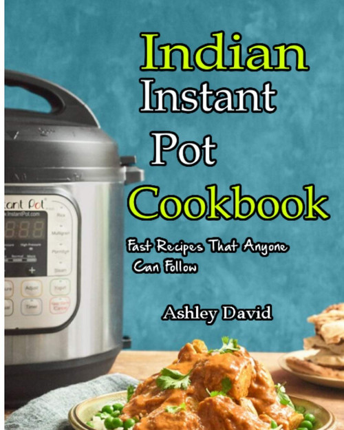 Indian Instant Pot Cookbook: Traditional Indian Dishes Made Easy and