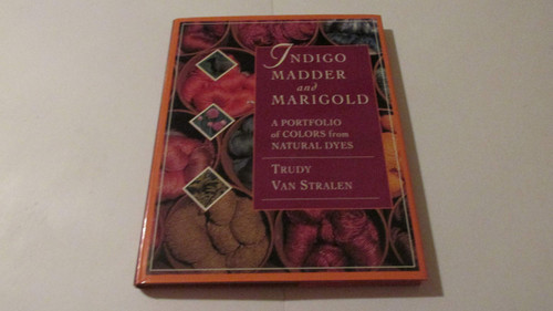 Indigo, Madder and Marigold: A Portfolio of Colors From Natural Dyes