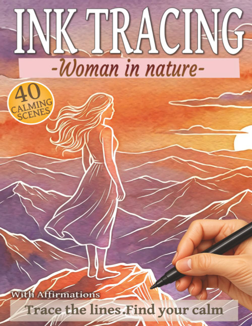 Ink Tracing – Woman in Nature: A Reverse Coloring Book for Women with 40 Calming Scenes
