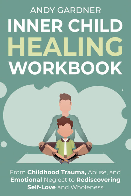 Inner Child Healing Workbook: From Childhood Trauma