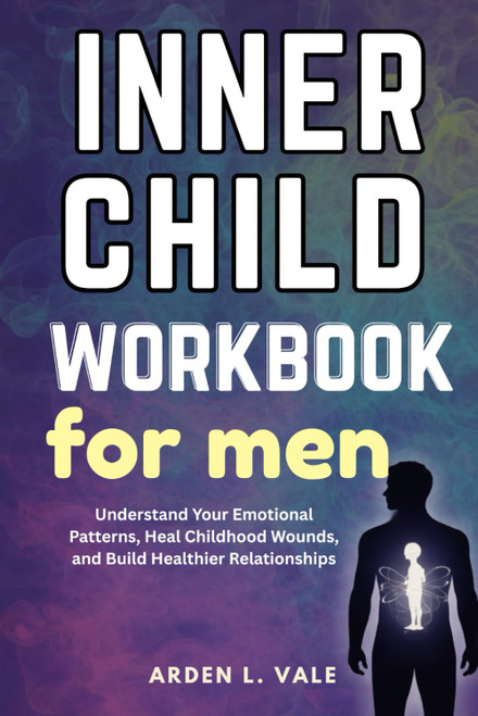 Inner Child Workbook for Men: Understand Your Emotional Patterns