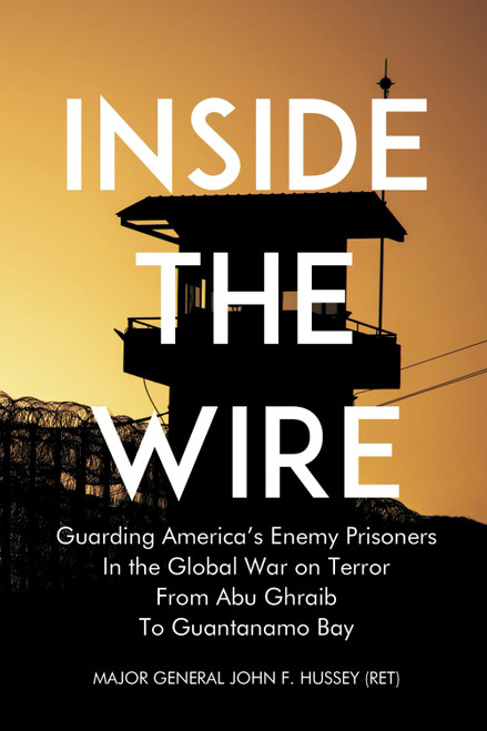 Inside the Wire: Guarding America's Enemy Prisoners in the Global War on
