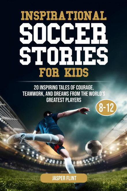 Inspirational Soccer Stories for Kids: 20 Inspiring Tales of Courage