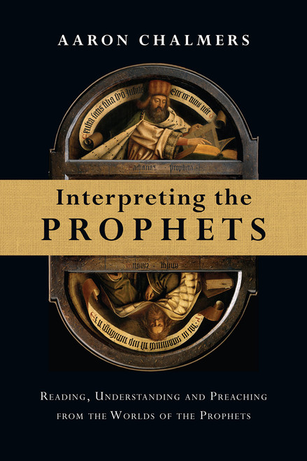 Interpreting the Prophets: Reading, Understanding and Preaching from the