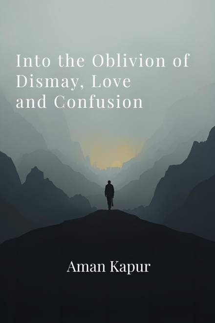 Into the Oblivion of Dismay, Love and Confusion