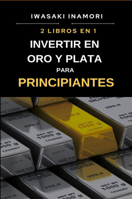 Invertir en oro y plata para principiantes: Guía para invertir en oro y plata desde cero