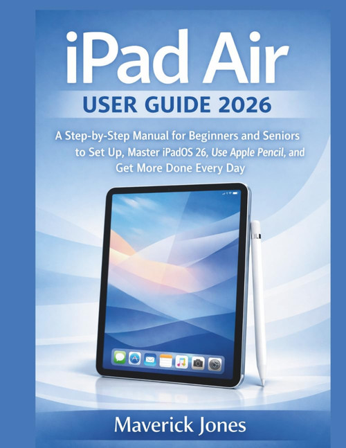 iPad Air User Guide 2026: A Step-by-Step Manual for Beginners and Seniors